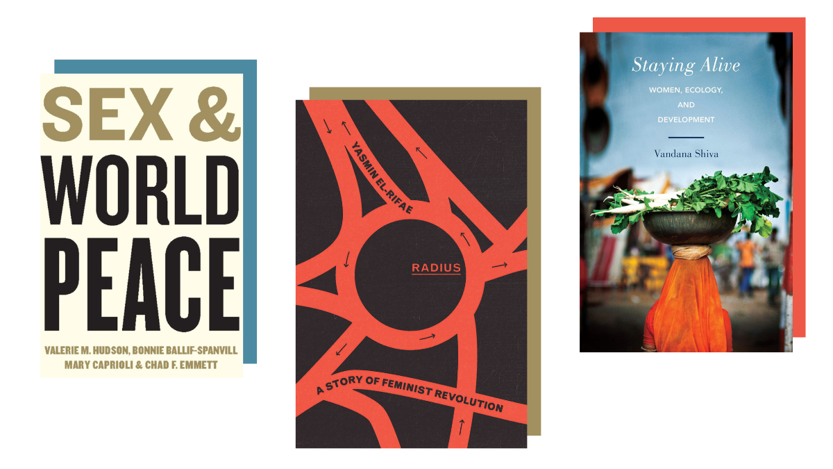 Books about gender equality: Sex and World Peace (Valerie M. Hudson, Bonnie Ballif-Spanvill, Mary Caprioli, and Chad F. Emmett), Radius (Yasmn El-Rifae), Staying Alive (Vandana Shiva)