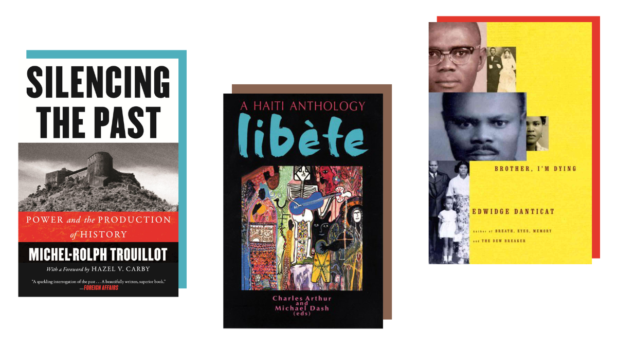 Books about Haiti: Michel-Rolph Trouillot's Silencing the Past, Charles Arthur and Michael Dash's Libète, and Edwige Denticat's Brother, I'm Dying